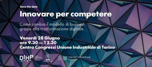 Innovare per competere. Come cambia il modello di business grazie alla trasformazione digitale_28 giugno ore 9.30 @ Centro Congressi Unione Industriale di Torino